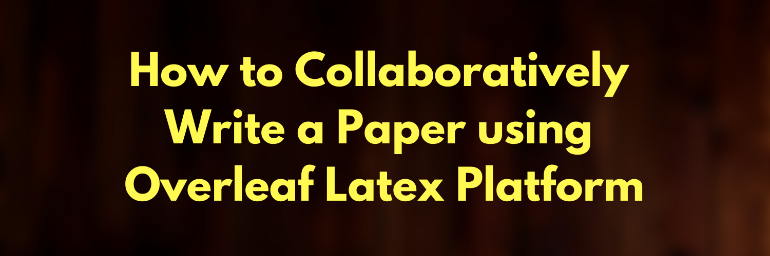 How to Collaboratively Write a Paper using Overleaf Latex Platform