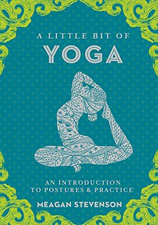 A Little Bit of Yoga : An Introduction to Postures Practice - Meagan Stevenson