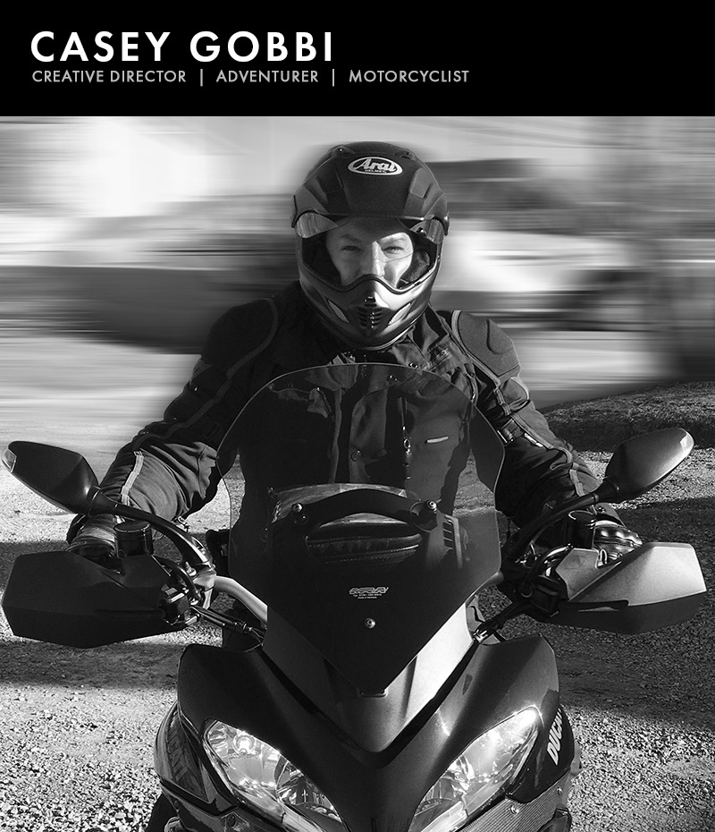 CASEY GOBBI | Creative Director, Adventurer, Motorcyclist