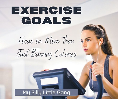 Exercise Goals: Focus on More Than Just Burning Calories.
