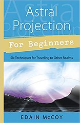 Astral Projection for Beginners : Six Techniques for Traveling to Other Realms - Edain McCoy