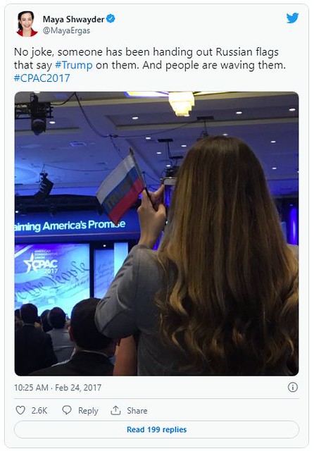 Twitter -- Maya Shwayder (@MayaErgas) -- February 24, 2017 --

	No joke, someone has been handing out Russian flags that say
	TRUMP on them. And people are waving them.
	#CPAC2017