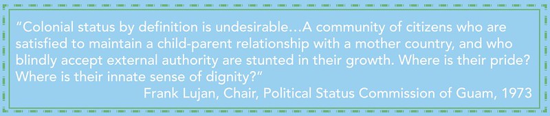 Fanohge CHamoru Exhibition Section 5: Oral Histories quote by Frank Lujan, Chair, Political Status Commission of Guam, 1973