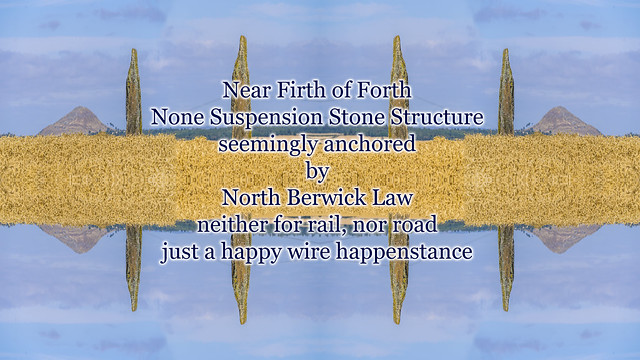 Near Firth of Forth None Suspension Stone Structure seemingly anchored by North Berwick Law neither for rail nor road just a happy wire happenstance 16.9 Screens 2 of 3