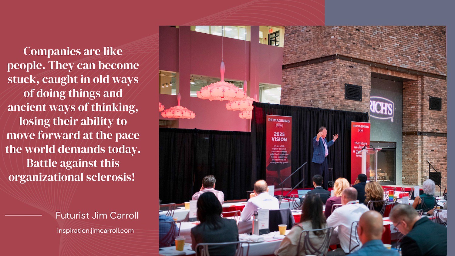 "Companies are like people. They can become stuck, caught in old ways of doing things and ancient ways of thinking,  losing their ability to move forward!" - Futurist Jim Carroll