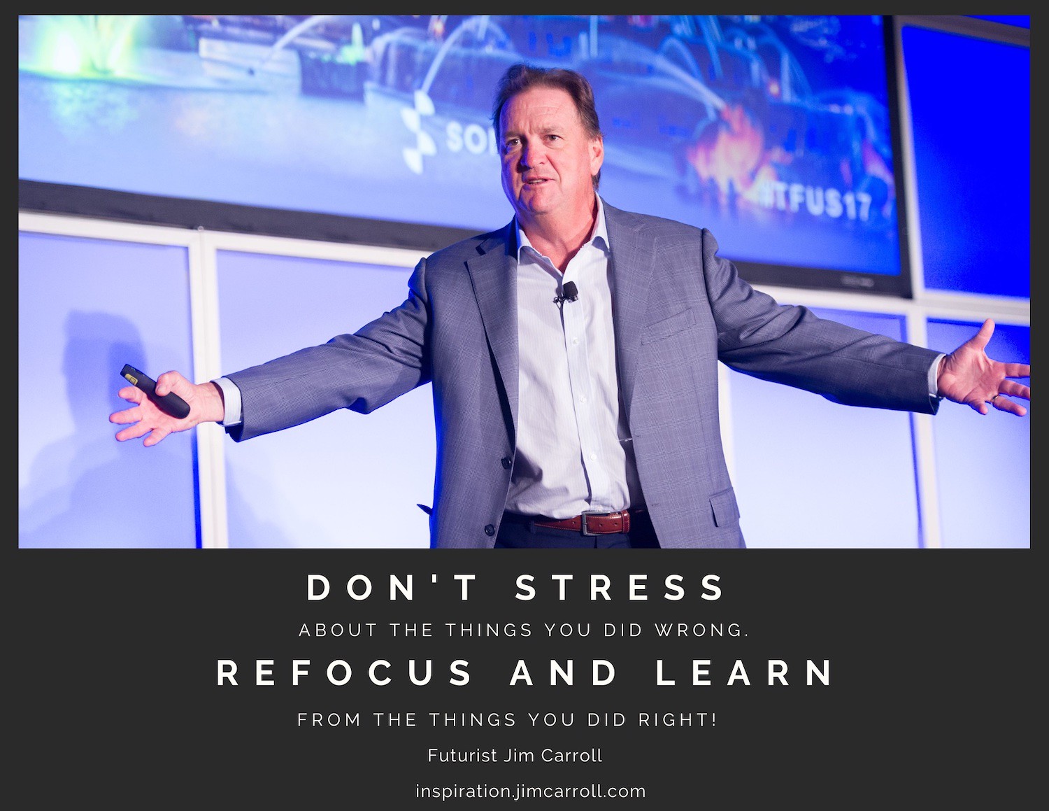 "Don't stress about the things you did wrong. Refocus and learn from the things you did right!" - Futurist Jim Carroll