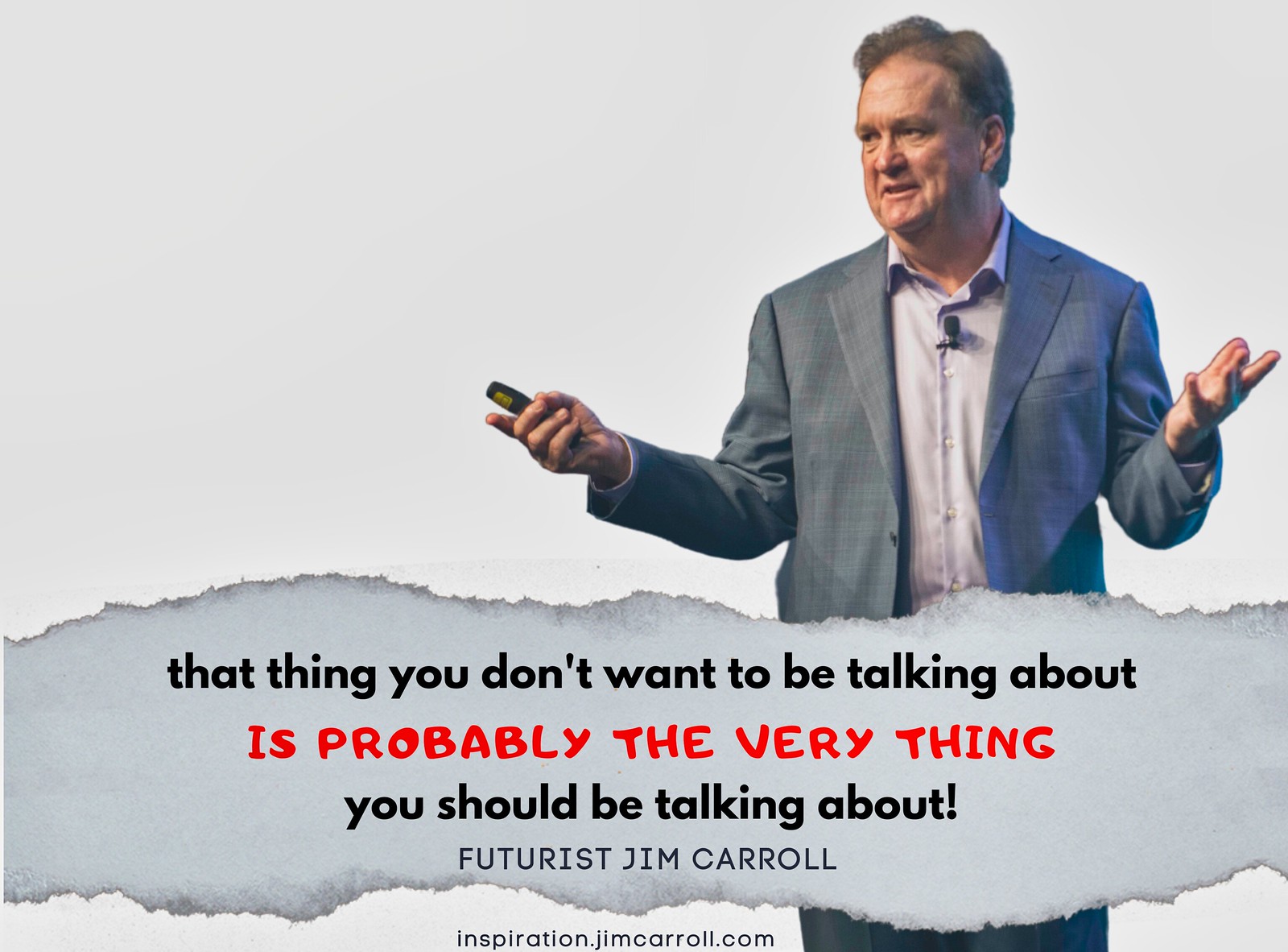 "That thing you don't want to be talking about is probably the very thing you should be talking about!" - Futurist Jim Carroll