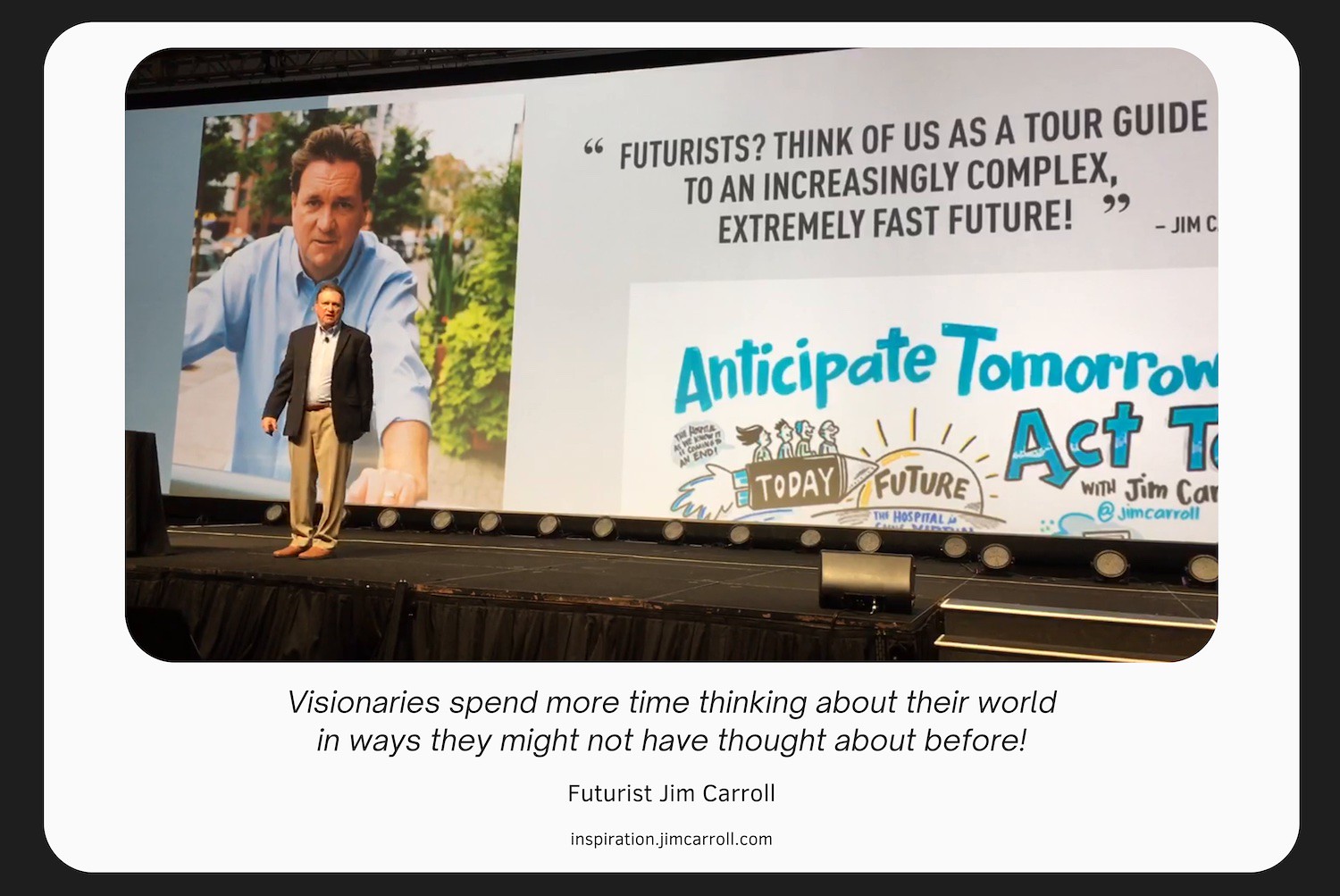"Visionaries spend more time thinking about their world in ways they might not have thought about before!" - Futurist Jim Carroll