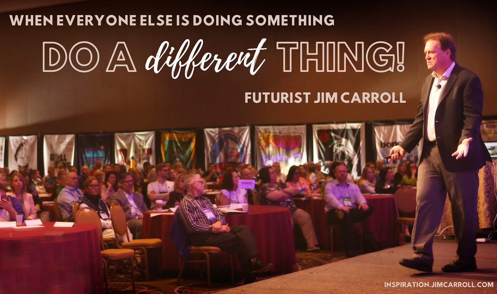 "When everyone else is doing something, do a different thing!" - Futurist Jim Carroll