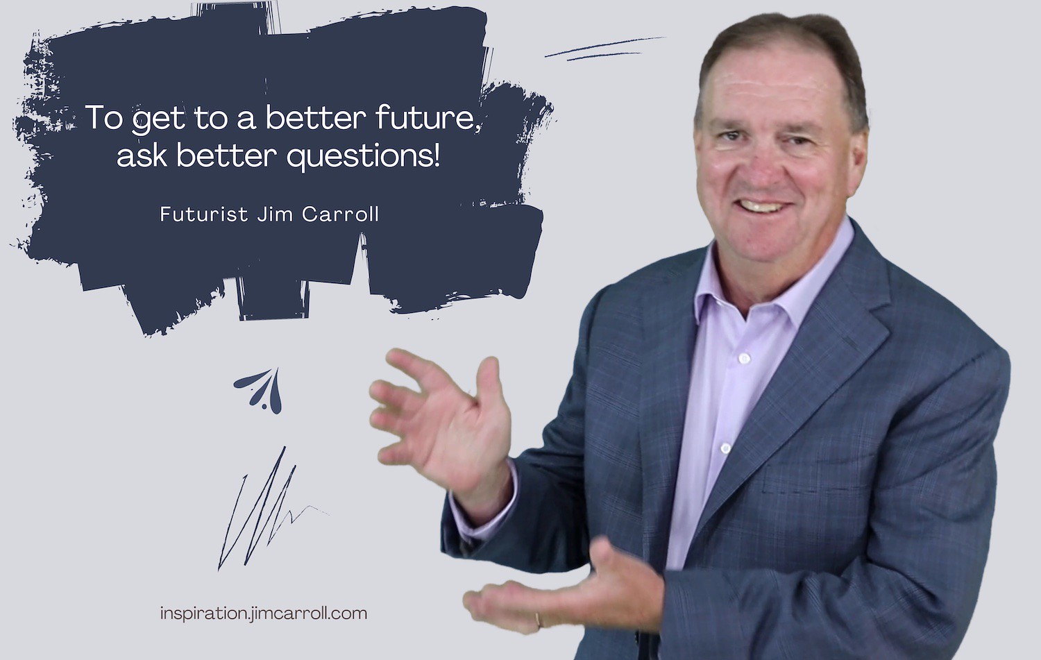 "To get to a better future, ask better questions!" - Futurist Jim CarrollBetterFuttureBetterQuestions