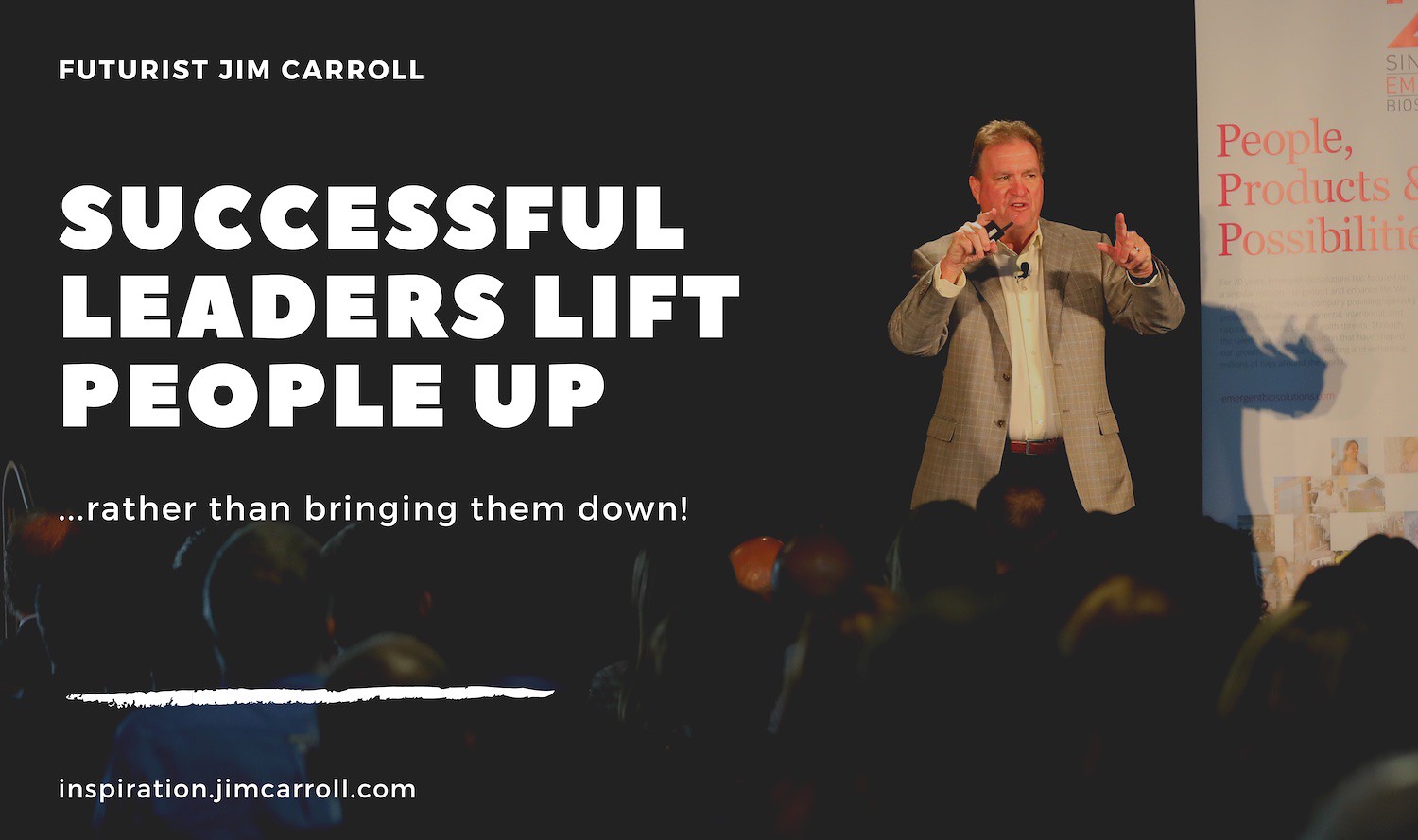 "Successful leaders lift people up ... rather than bringing them down!" - Futurist Jim Carroll