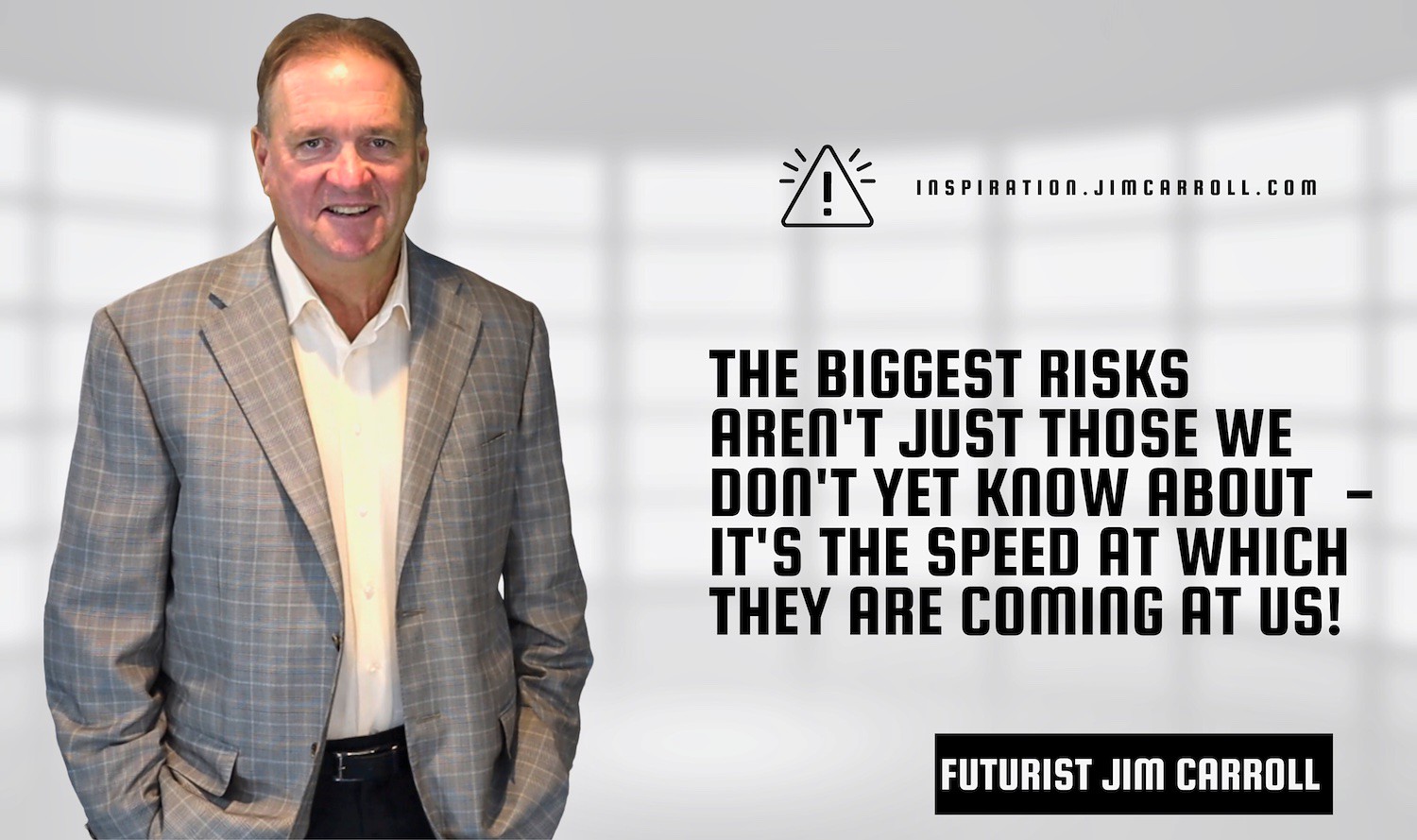 "The biggest risks aren't just those we don't yet know about - it's the speed at which they are coming at us!"