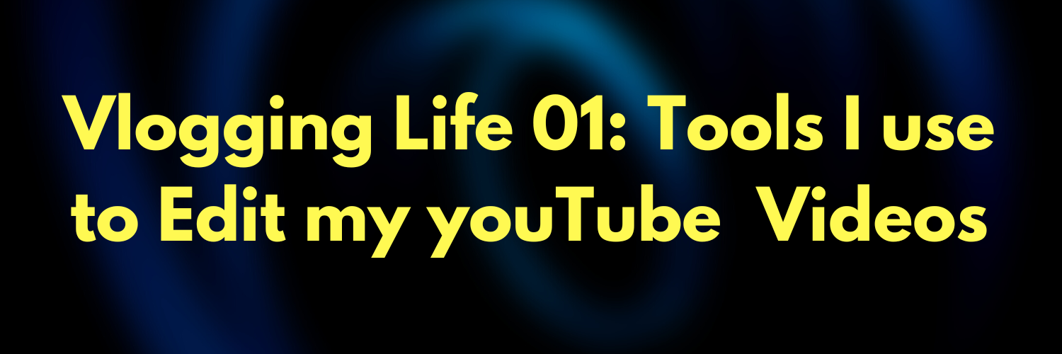 Vlogging Life 01: Tools Beginner Vloggers use to Edit Videos