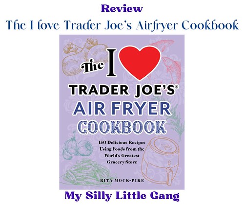 The I love Trader Joe's Air Fryer Cookbook #MySillyLittleGang