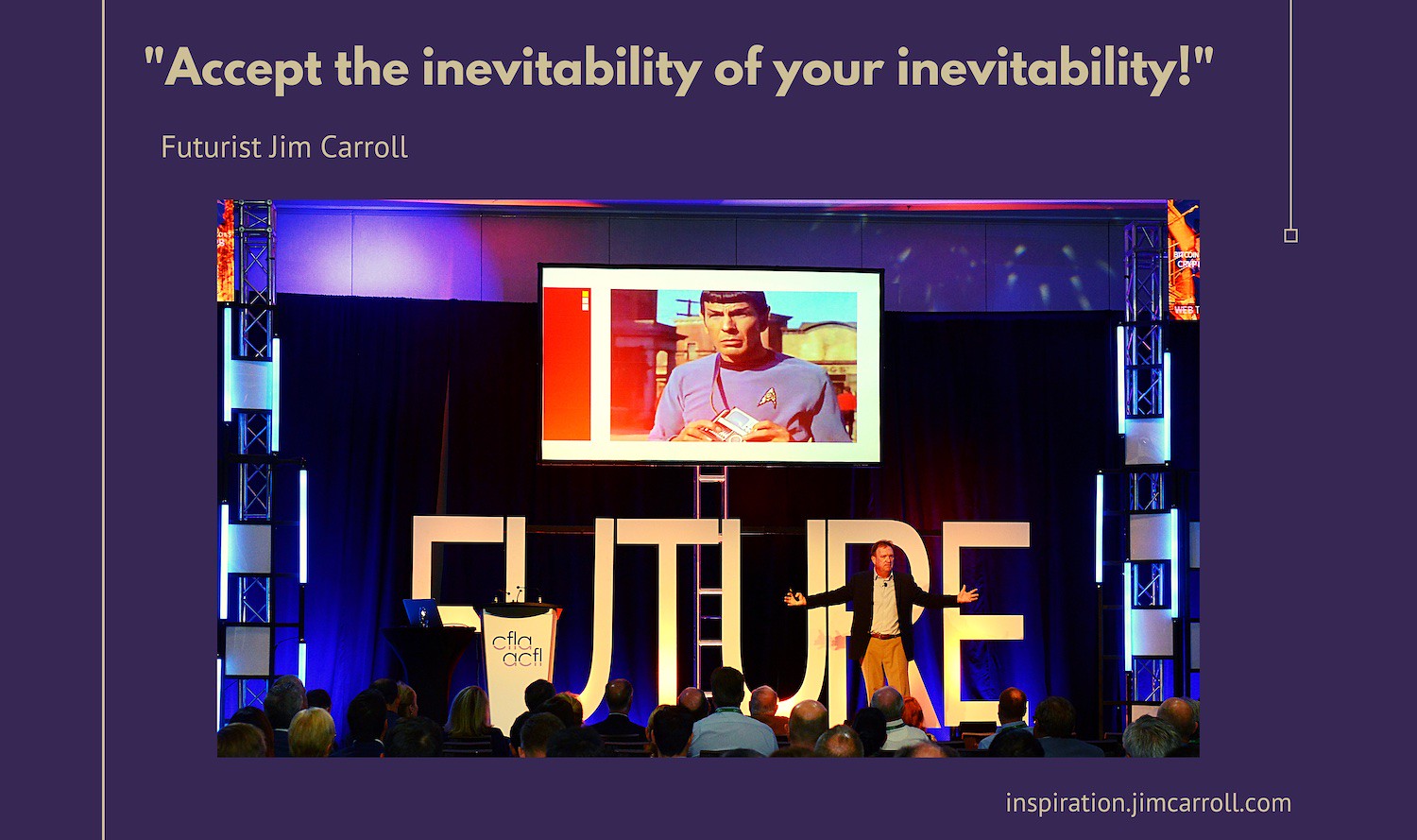 Ac"Accept the inevitability of your inevitability!" - Futurist Jim Carroll