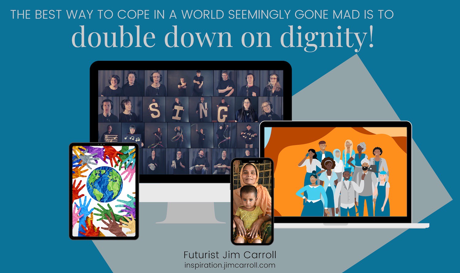 Doubl"The best way to cope in a world seemingly gone mad is to double down on dignity!" - Futurist Jim Carroll