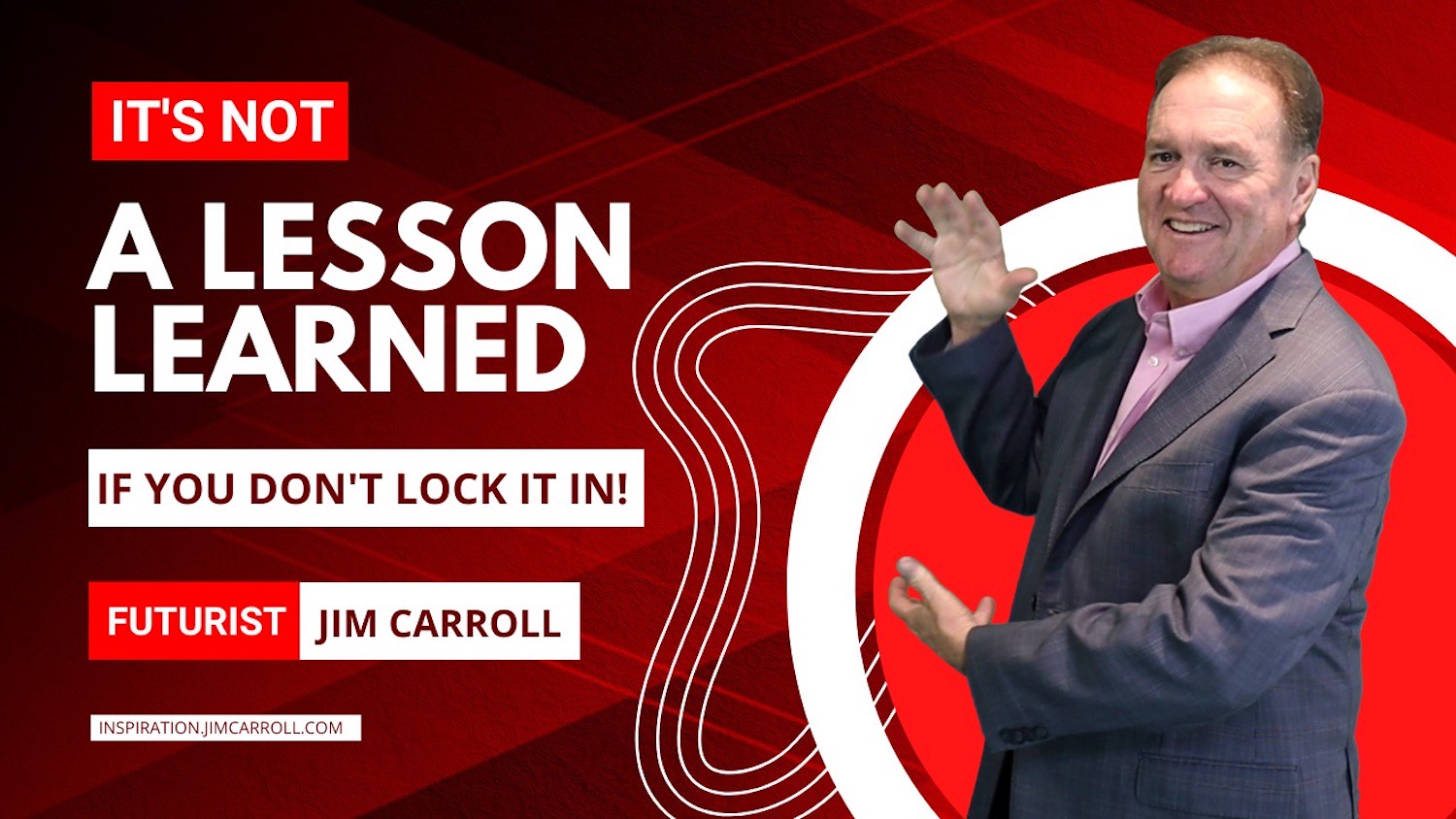 "It's not a lesson learned if you don't lock it in!" - Futurist Jim Carroll