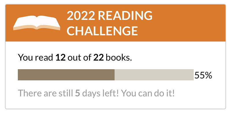 Screenshot from Goodreads website that says "2022 Reading Challenge. You read 12 out of 22 books. 55%. There are still 5 days left! You can do it!"