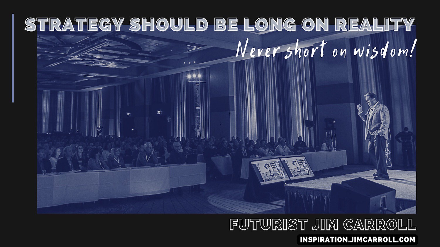 "Strategy should be long on reality. Never short on wisdom!" - Futurist Jim Carroll