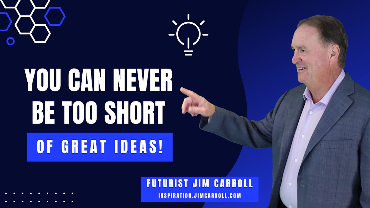 "You can never be too short of great ideas!" - Futurist Jim Carroll