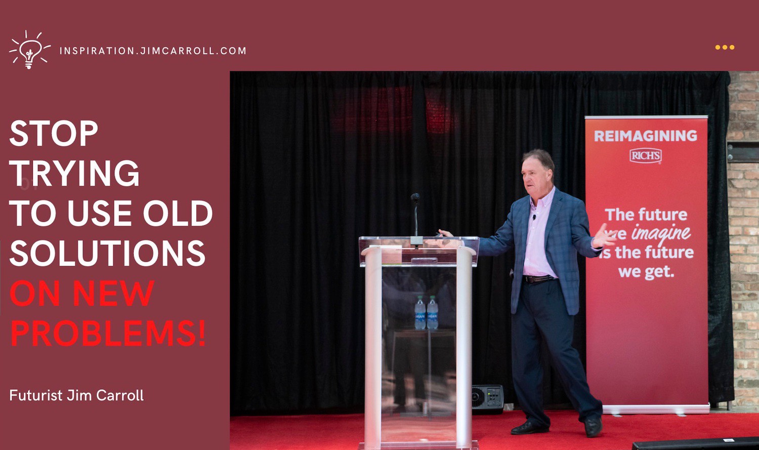 "Stop trying to use old solutions on new problems!" - Futurist Jim Carroll