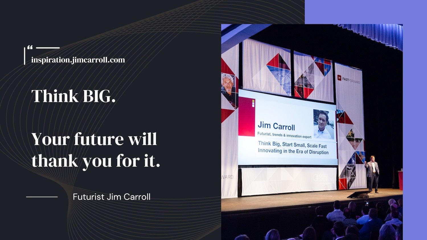 "Think BIG. Your future will thank you for it." - Futurist Jim Carroll