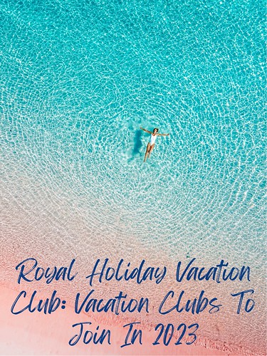  Royal Holiday Vacation Club: Vacation Clubs To Join In 2023