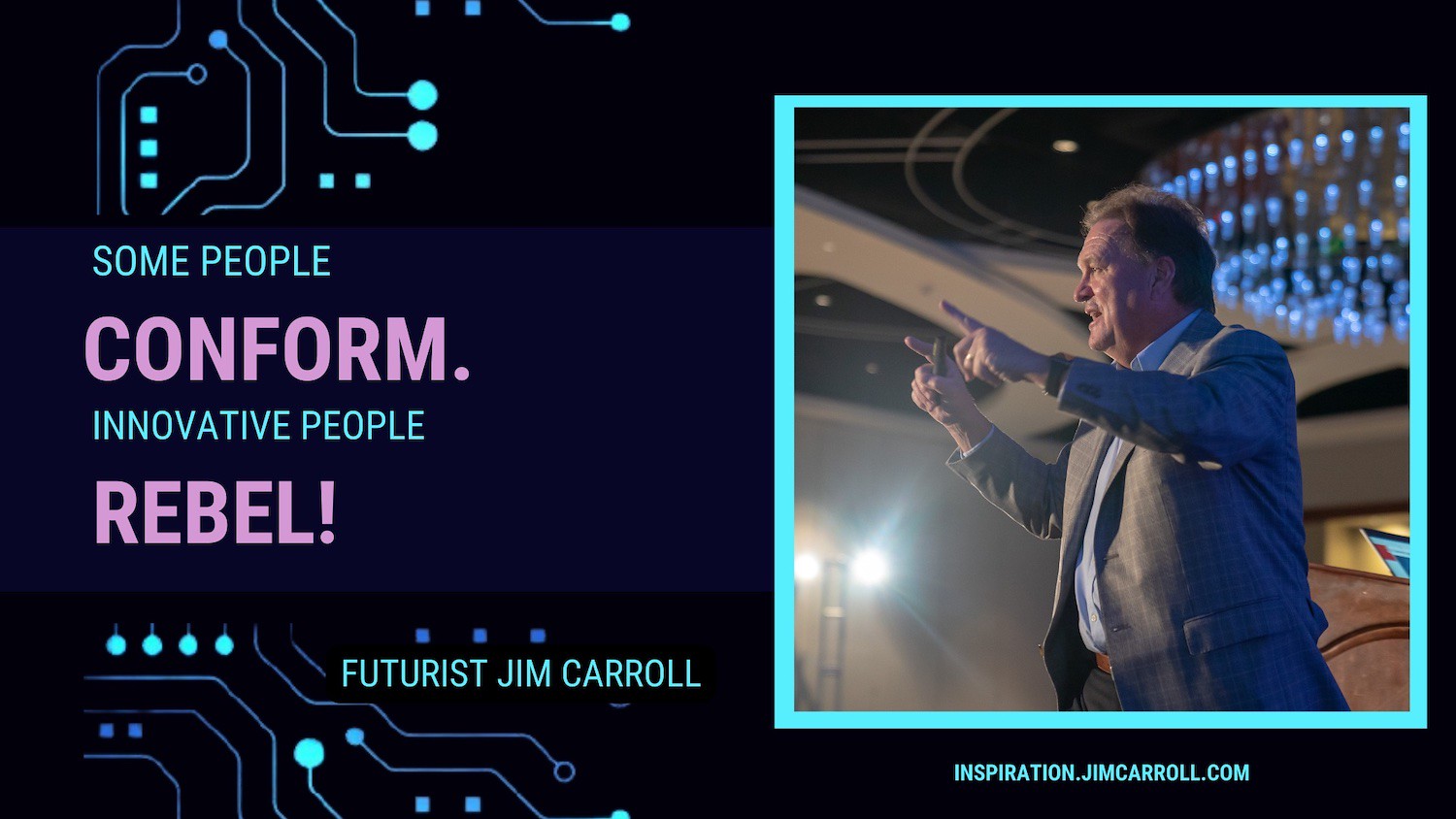 "Some people conform. Innovative people rebel!" - Futurist Jim Carroll