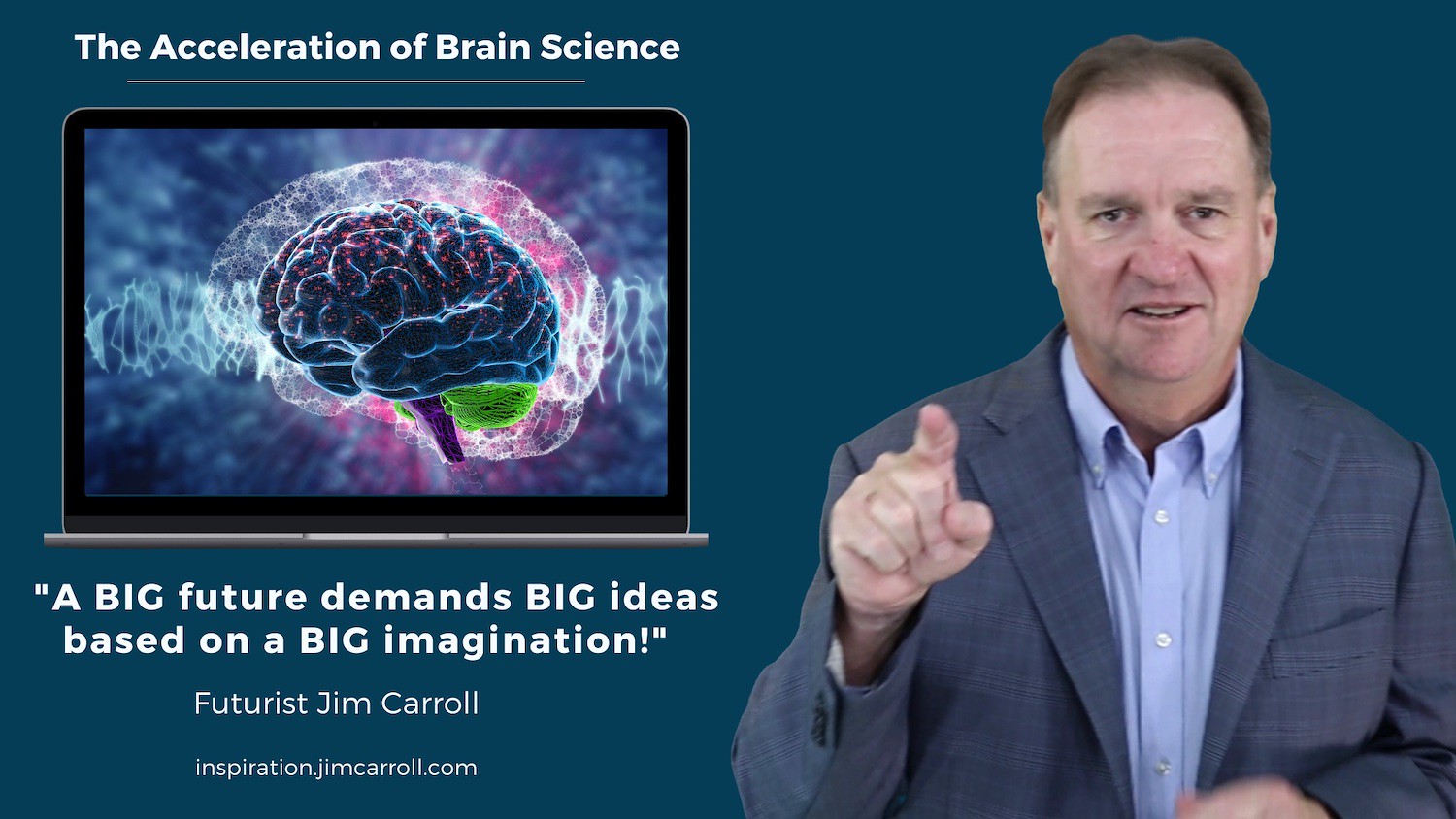 "A BIG future demands BIG ideas based on a BIG imagination!" - Futurist Jim Carroll