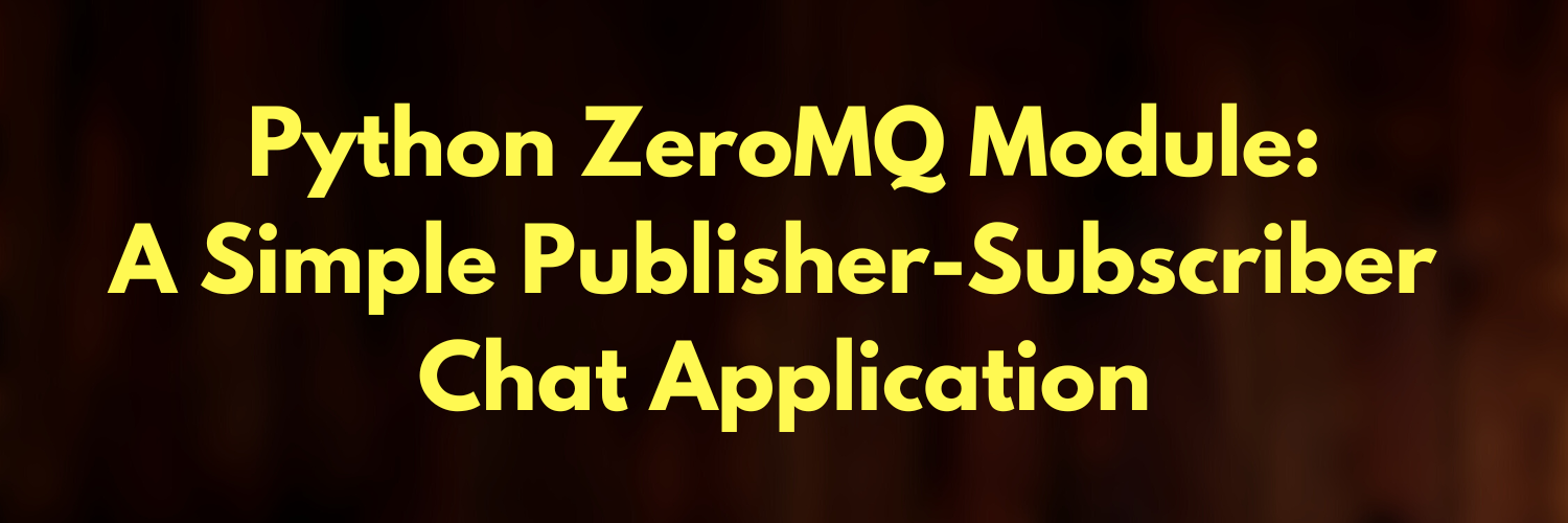 Python ZeroMQ Module: A Simple Publisher-Subscriber Chat Application
