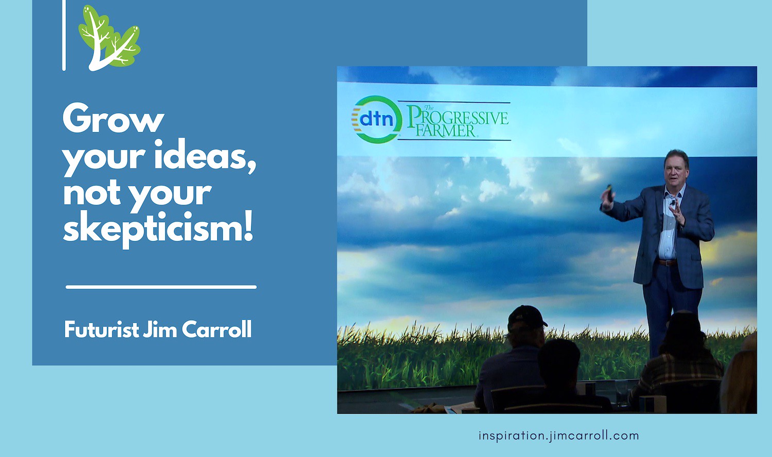 "Grow your ideas, not your skepticism!" - Futurist Jim Carroll