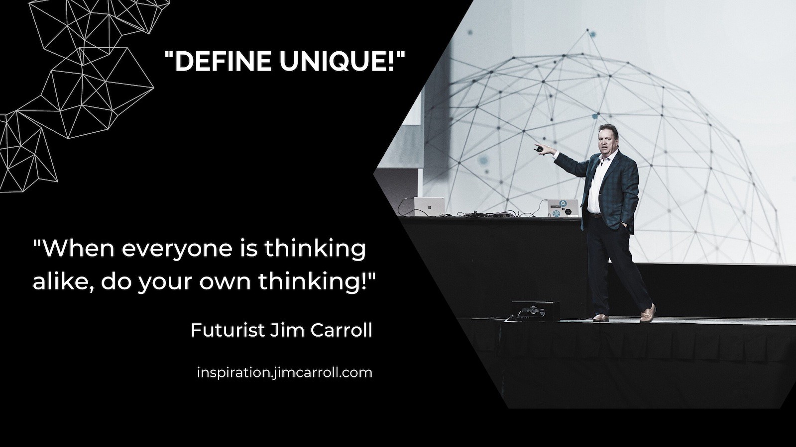 "When everyone is thinking alike, do your own thinking!" - Futurist Jim. Carroll