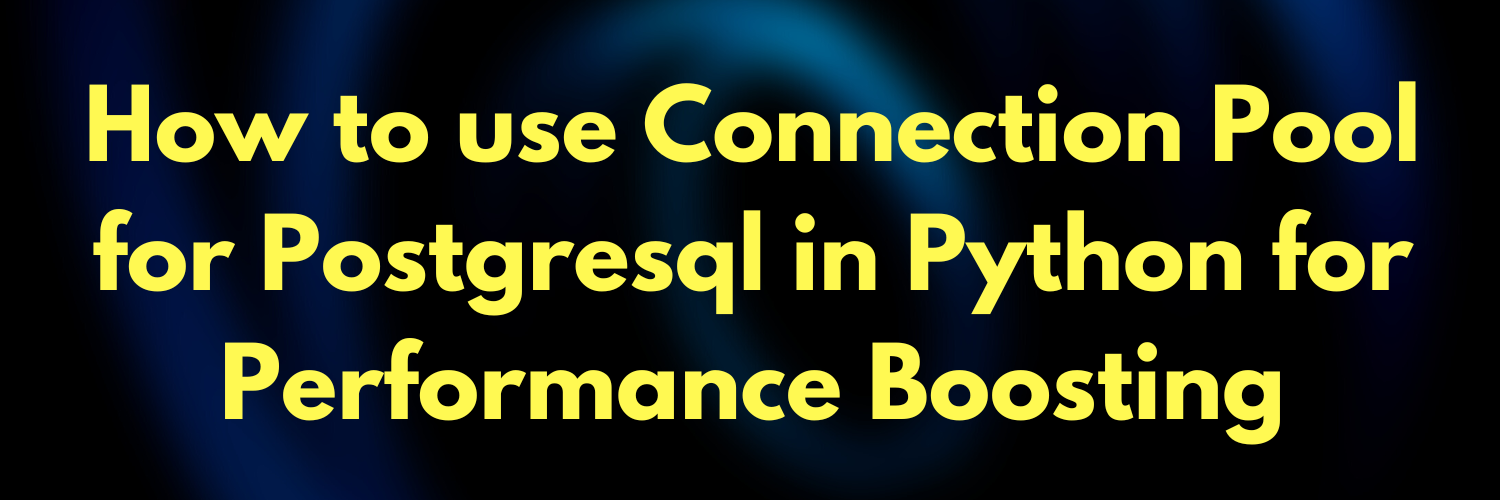 How to use Connection Pool for Postgresql in Python for Performance Boosting