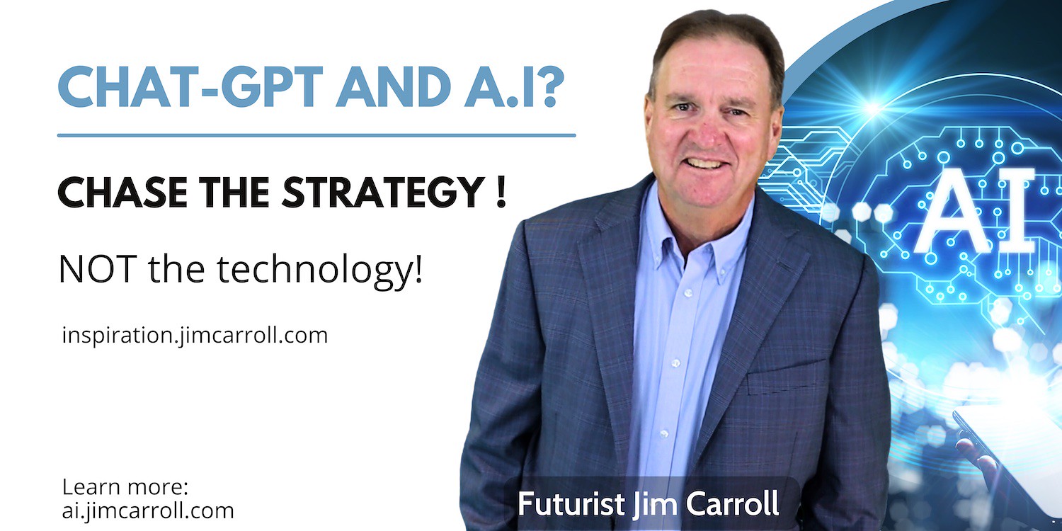 "Chase the strategy. Not the technology!" - Futurist Jim Carroll