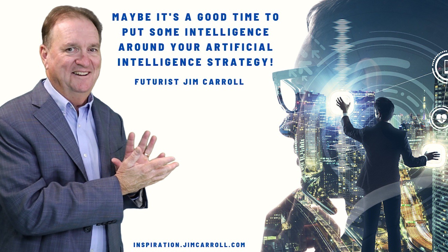 "Maybe it's a good time to put some intelligence around your artificial intelligence strategy!" - Futurist Jim Carroll