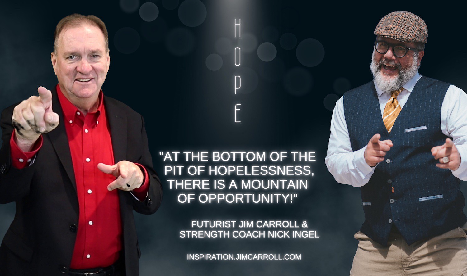 "At the bottom of the pit of hopelessness, there is a mountain of opportunity!" - Futurist Jim Carroll