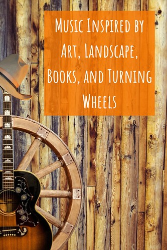 Music Inspired by Art, Landscape, Books, and Turning Wheels