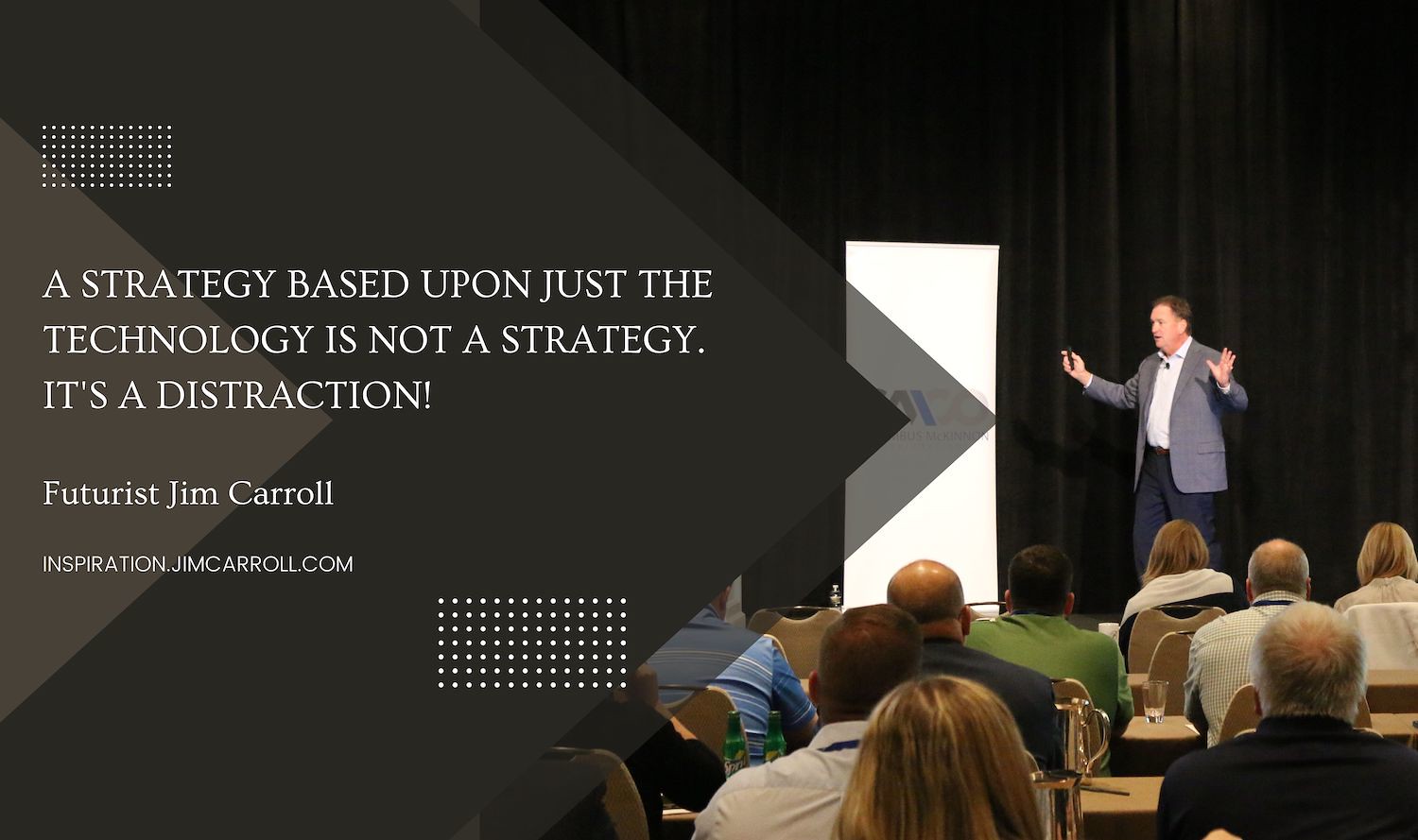 "A strategy based upon just the technology is not a strategy. It's a distraction!" - Futurist Jim Carroll
