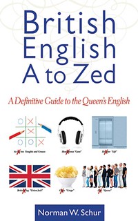 British English A to Zed: A Definitive Guide to the Queen's English by Norman W. Schur