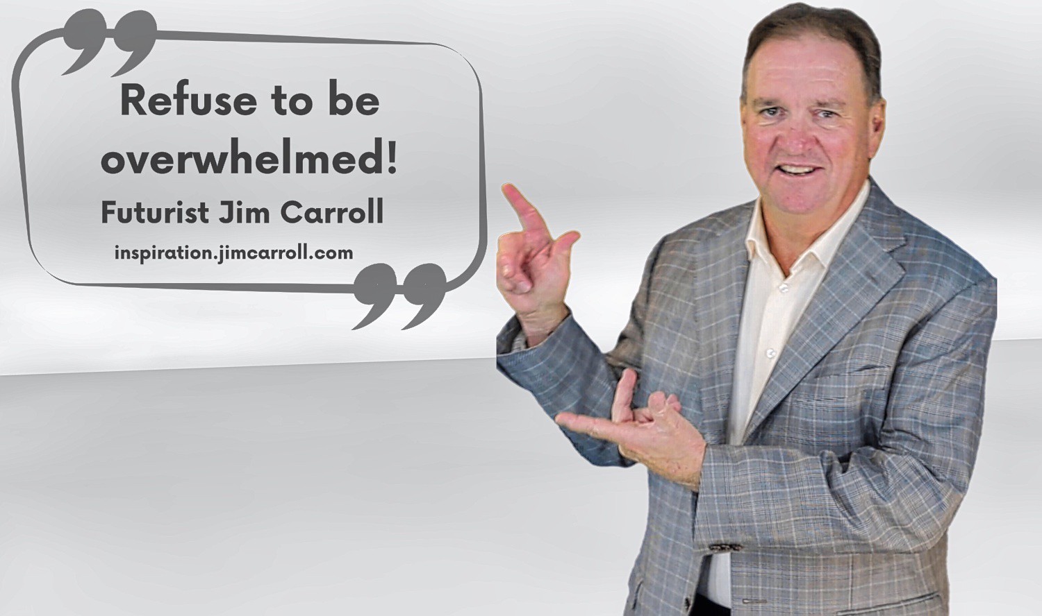 "Refuse to be overwhelmed!" - Futurist Jim Carroll