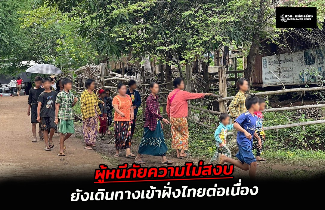 เผยยังมีการปะทะกันตามแนวชายแดนไทย-พม่า ผู้หนีภัยความไม่สงบยังเดินทางเข้าฝั่งไทยต่อเนื่อง