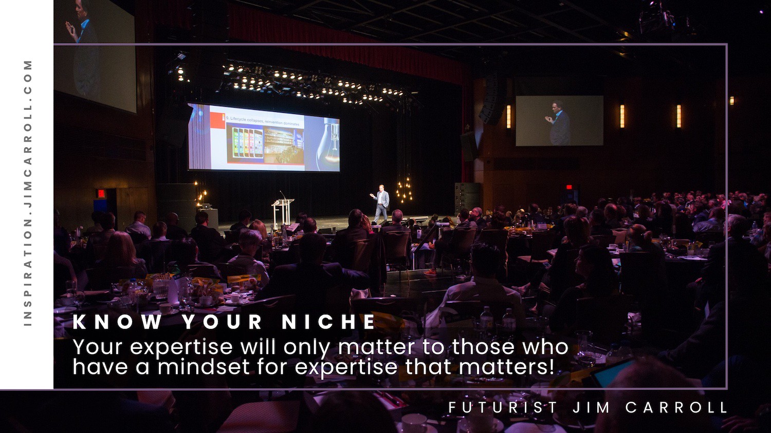 "Know your niche: Your expertise will only matter to those who have a mindset for expertise that matters!" - Futurist Jim Carroll