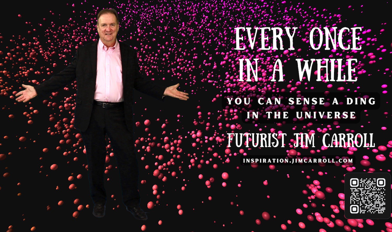 "Every once in a while, you can sense a ding in the universe!" - Futurist Jim Carroll