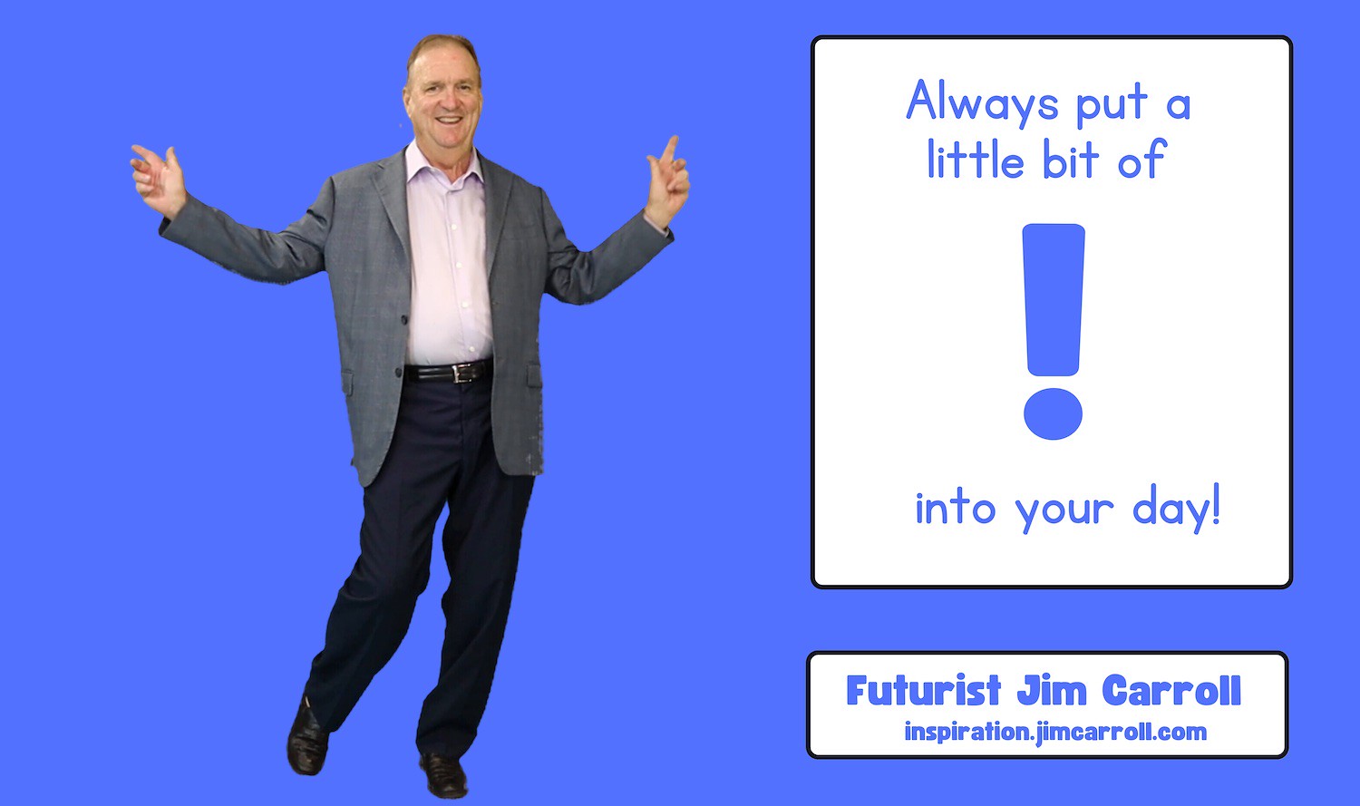 "Always put a little bit of ! into your day!" - Futurist Jim Carroll
