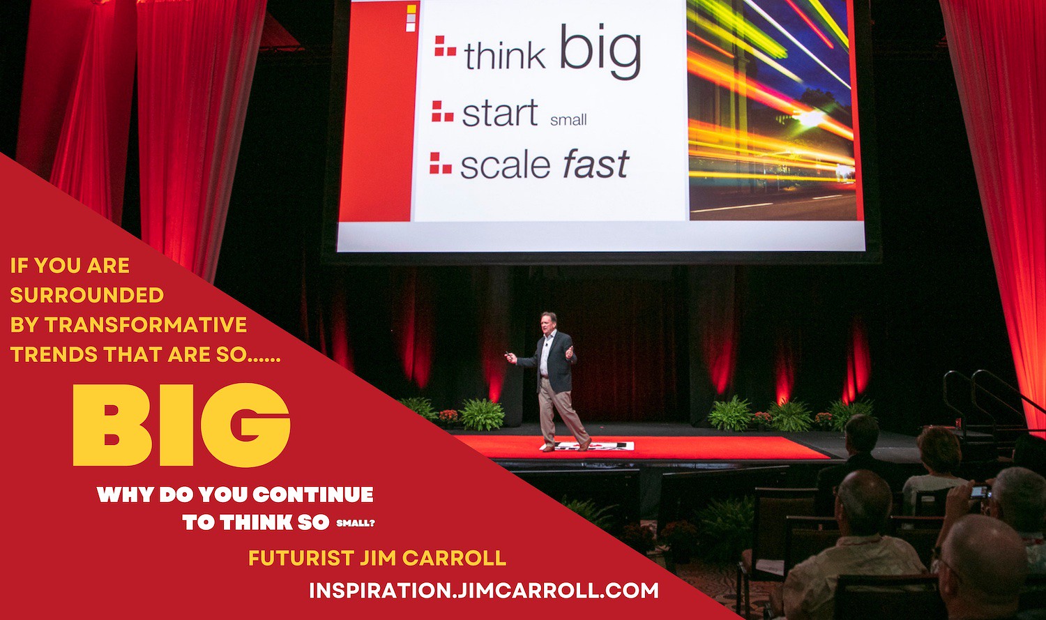 "If you are surrounded by transformative trends that are so big, why do you continue to think so small?" - Futurist Jim Carroll