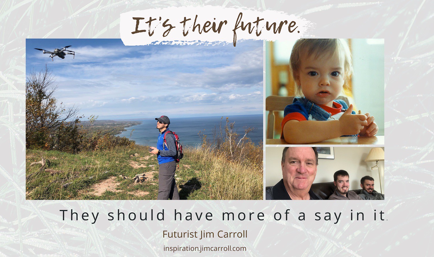 "It's their future. We should let them have more of a say in it." - Futurist Jim Carroll
