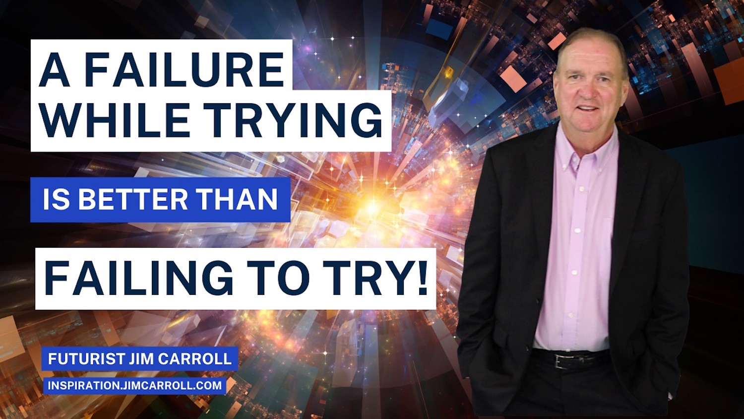 "A failure while trying is better than failing to try!" - Futurist Jim Carroll