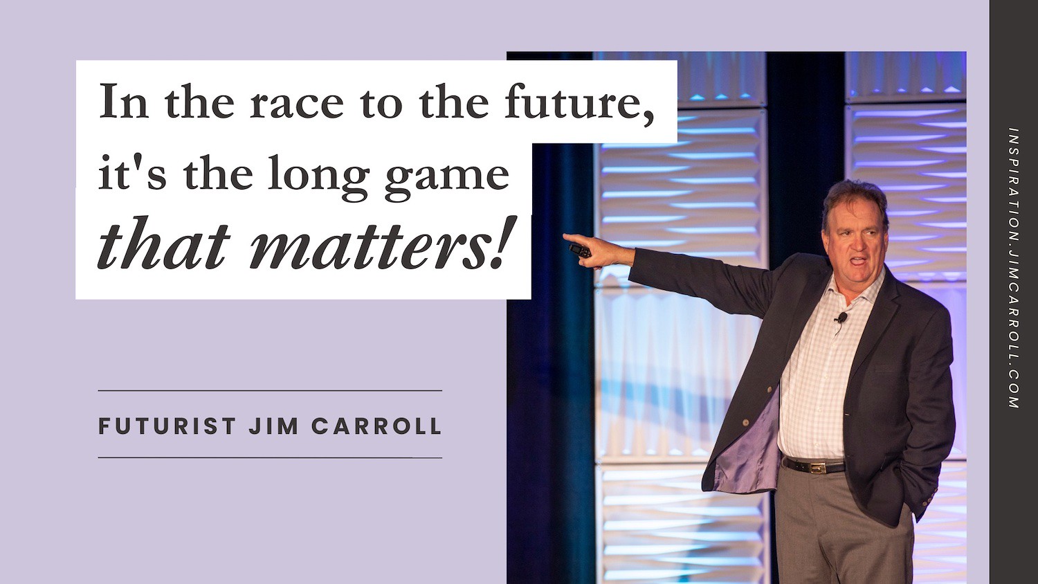 "In the race to the future, it's the long game that matters!" - Futurist Jim Carroll