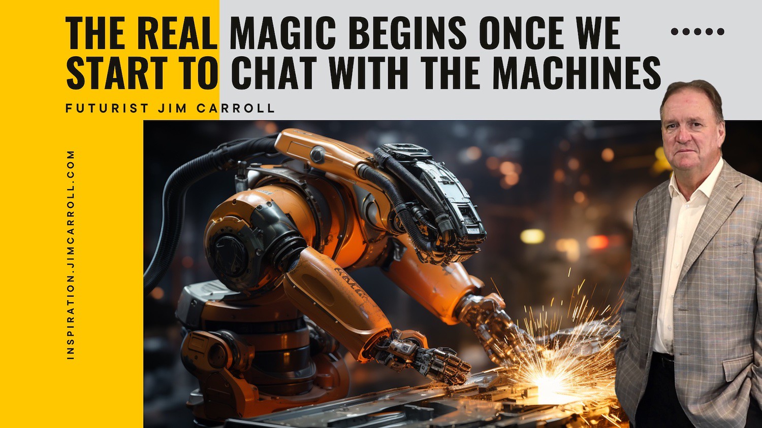 "The real magic begins once we start to chat with the machines" - Futurist Jim Carroll