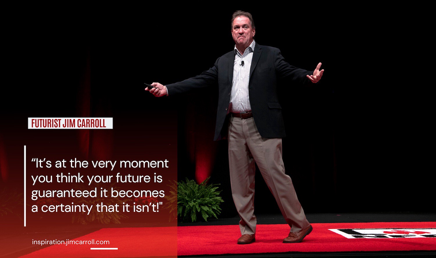 "It’s at the very moment you think your future is guaranteed it becomes a certainty that it isn’t!" - Futurist Jim Carroll